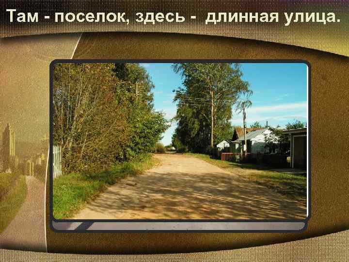 Там - поселок, здесь - длинная улица. . 