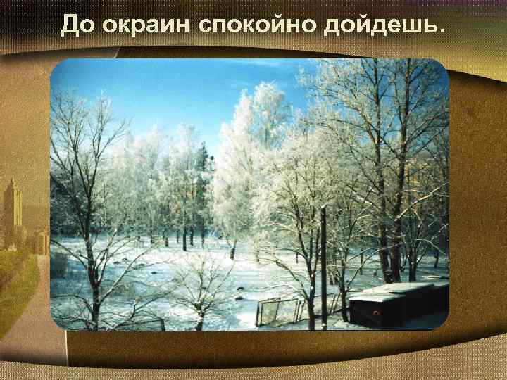 До окраин спокойно дойдешь. 