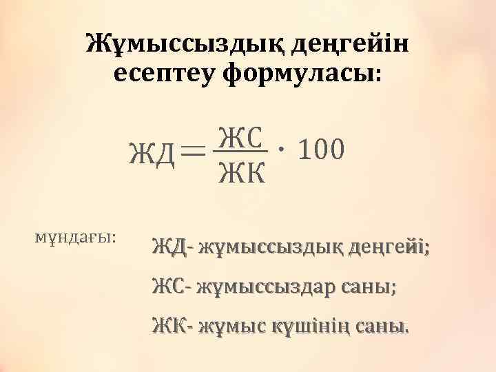 Жұмыссыздық деңгейін есептеу формуласы: ЖД мұндағы: ЖС ЖК 100 ЖД- жұмыссыздық деңгейі; ЖС- жұмыссыздар