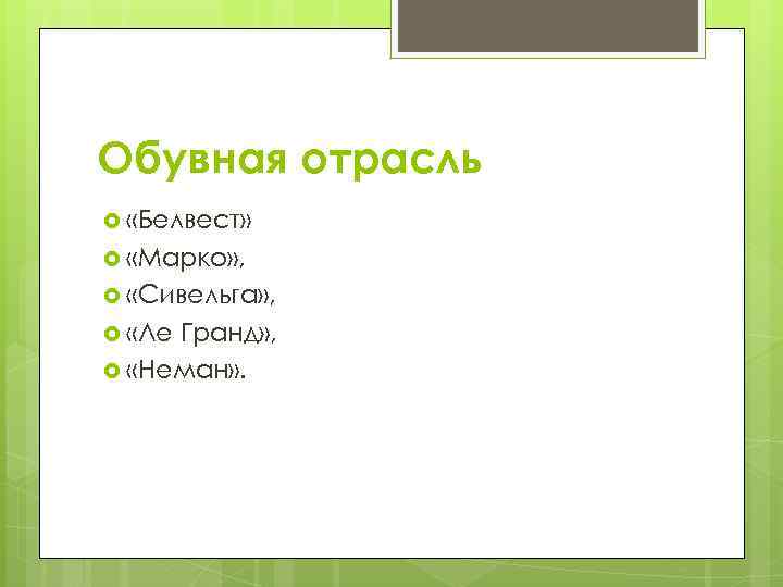 Обувная отрасль «Белвест» «Марко» , «Сивельга» , «Ле Гранд» , «Неман» . 