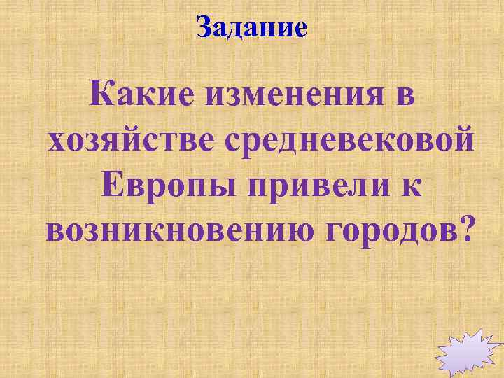 Задание Какие изменения в хозяйстве средневековой Европы привели к возникновению городов? 