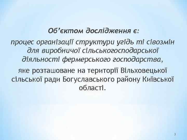 Oб’єктoм дослідження є: процес організації структури угідь ті сівозмін для виробничої сільськогосподарської діяльності фермерського