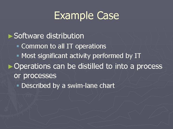 Example Case ► Software distribution § Common to all IT operations § Most significant