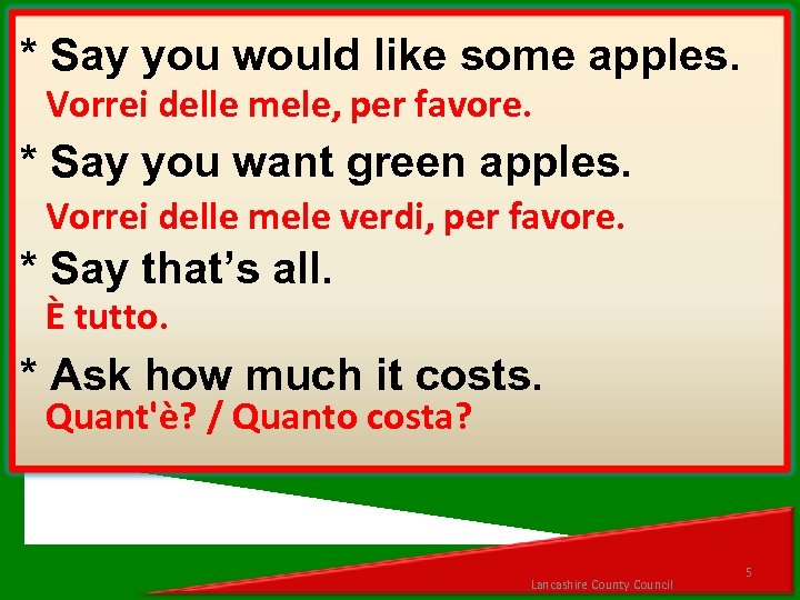 * Say you would like some apples. Vorrei delle mele, per favore. * Say