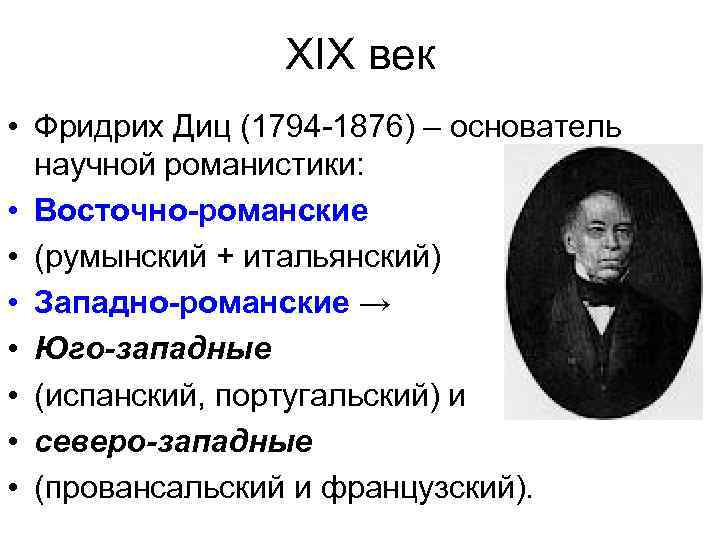 XIX век • Фридрих Диц (1794 -1876) – основатель научной романистики: • Восточно-романские •