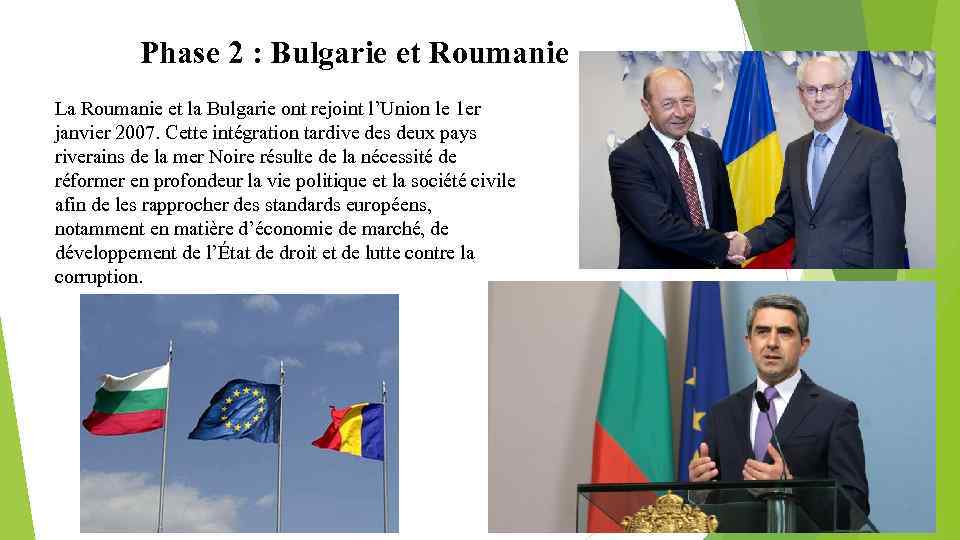 Phase 2 : Bulgarie et Roumanie La Roumanie et la Bulgarie ont rejoint l’Union