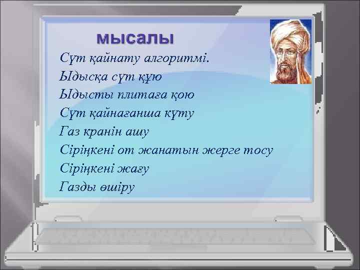 Сүт қайнату алгоритмі. Ыдысқа сүт құю Ыдысты плитаға қою Сүт қайнағанша күту Газ кранін