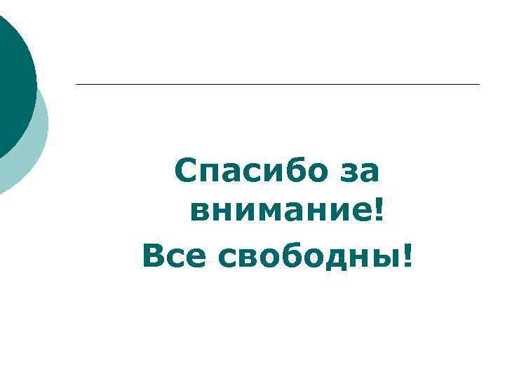 Спасибо за внимание! Все свободны! 