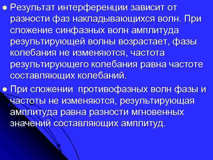 Результат интерференции зависит от разности фаз накладывающихся волн. При сложение синфазных волн амплитуда результирующей