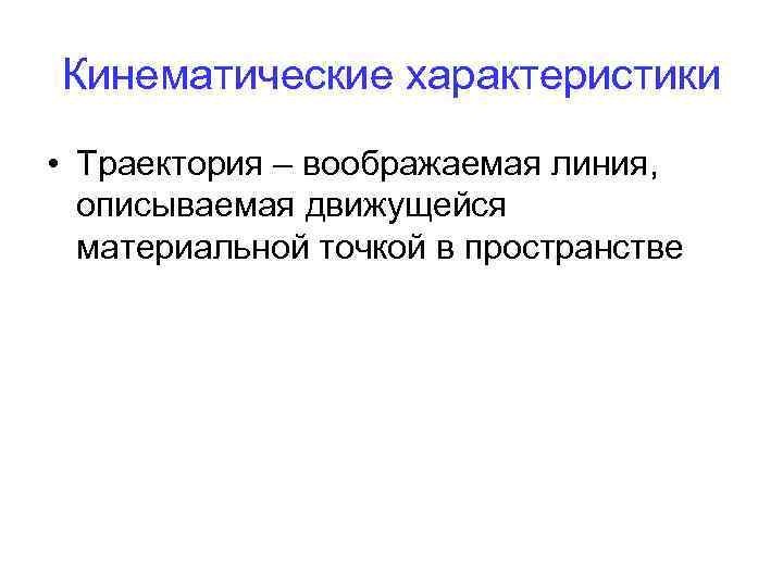 Кинематические характеристики • Траектория – воображаемая линия, описываемая движущейся материальной точкой в пространстве 