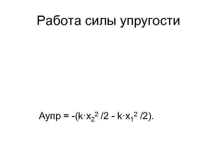 Работа силы упругости Aупр = -(k·x 22 /2 - k·x 12 /2). 