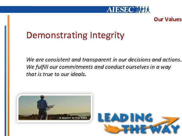 Our Values Demonstrating Integrity We are consistent and transparent in our decisions and actions.