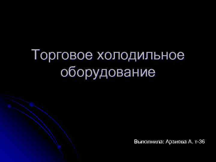 Торговое холодильное оборудование Выполнила: Арзиева А. т-36 