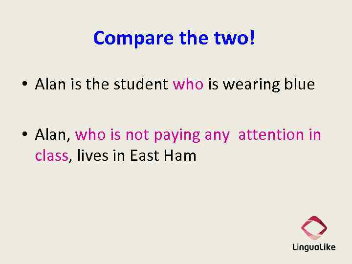 Compare the two! • Alan is the student who is wearing blue • Alan,