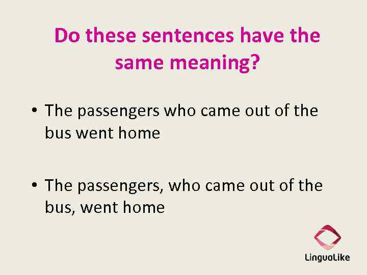 Do these sentences have the same meaning? • The passengers who came out of