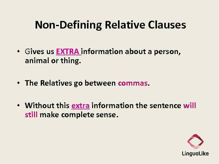 Non-Defining Relative Clauses • Gives us EXTRA information about a person, animal or thing.