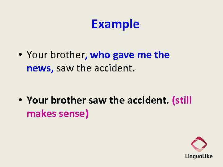 Example • Your brother, who gave me the news, saw the accident. • Your