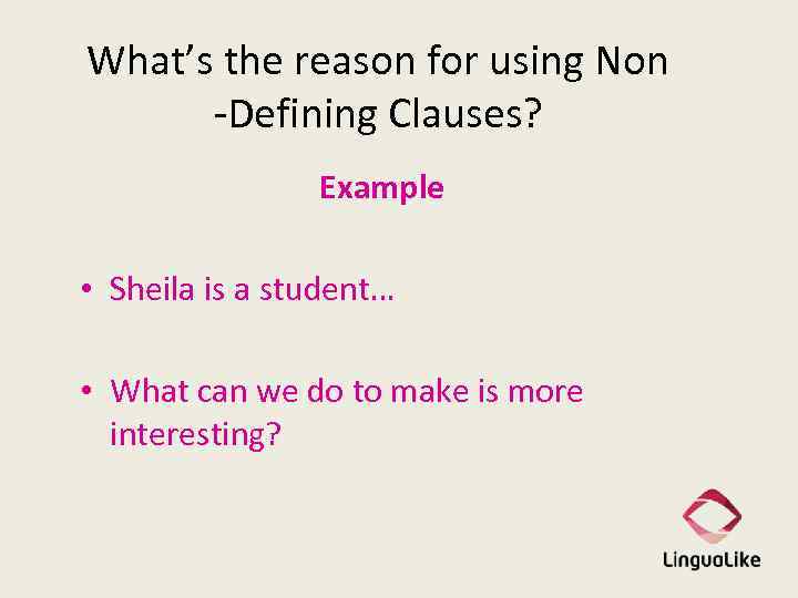 What’s the reason for using Non -Defining Clauses? Example • Sheila is a student…