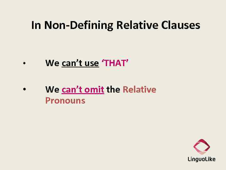 In Non-Defining Relative Clauses • We can’t use ‘THAT’ • We can’t omit the