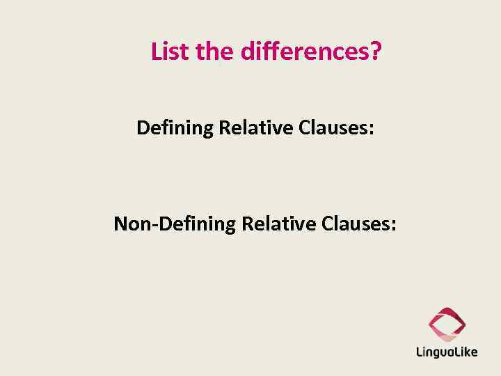 List the differences? Defining Relative Clauses: Non-Defining Relative Clauses: 