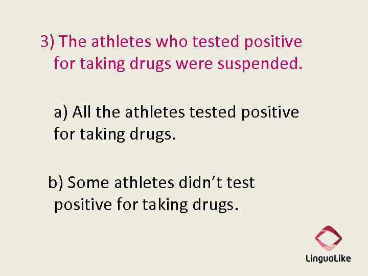 3) The athletes who tested positive for taking drugs were suspended. a) All the