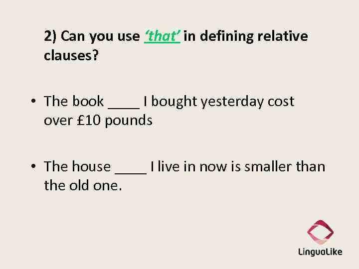 2) Can you use ‘that’ in defining relative clauses? • The book ____ I
