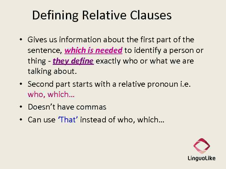 Defining Relative Clauses • Gives us information about the first part of the sentence,