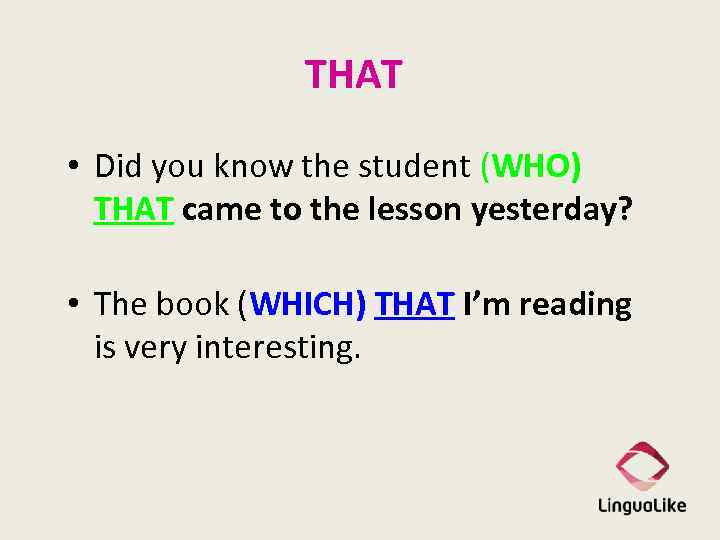 THAT • Did you know the student (WHO) THAT came to the lesson yesterday?