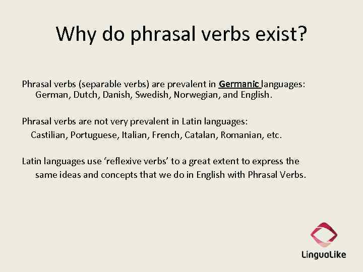 Why do phrasal verbs exist? Phrasal verbs (separable verbs) are prevalent in Germanic languages: