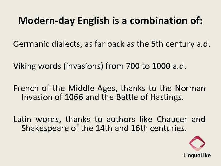 Modern-day English is a combination of: Germanic dialects, as far back as the 5