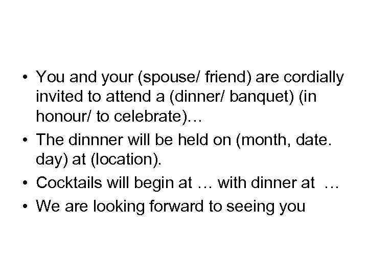  • You and your (spouse/ friend) are cordially invited to attend a (dinner/