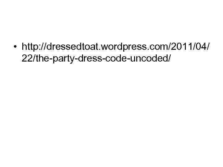  • http: //dressedtoat. wordpress. com/2011/04/ 22/the-party-dress-code-uncoded/ 