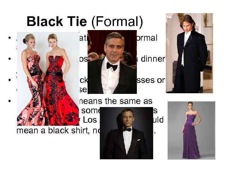 Black Tie (Formal) • A Black Tie invitation calls formal attire. • Men wear