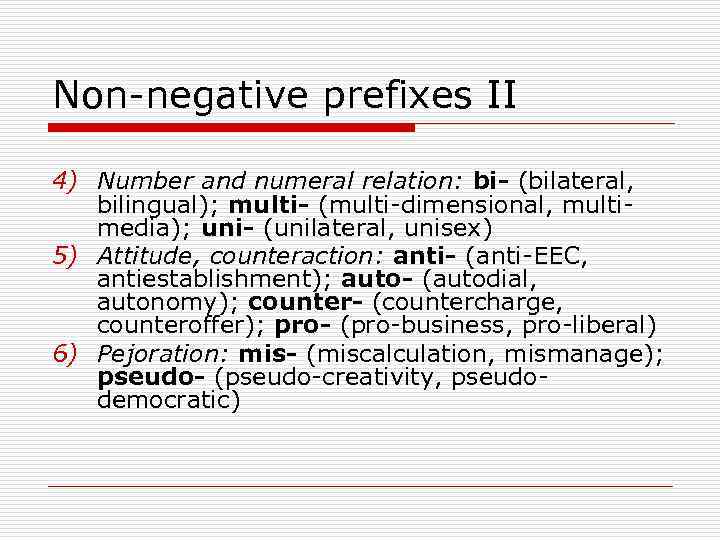 Non-negative prefixes II 4) Number and numeral relation: bi- (bilateral, bilingual); multi- (multi-dimensional, multimedia);