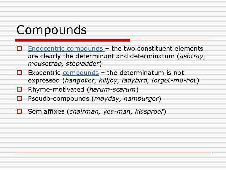 Compounds o Endocentric compounds – the two constituent elements are clearly the determinant and