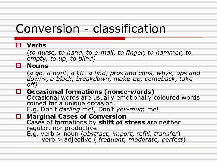 Conversion - classification o Verbs (to nurse, to hand, to e-mail, to finger, to