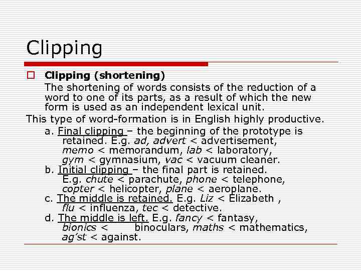 Clipping o Clipping (shortening) The shortening of words consists of the reduction of a