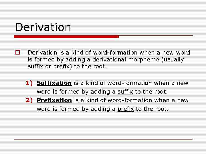 Derivation o Derivation is a kind of word-formation when a new word is formed