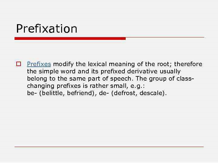 Prefixation o Prefixes modify the lexical meaning of the root; therefore the simple word