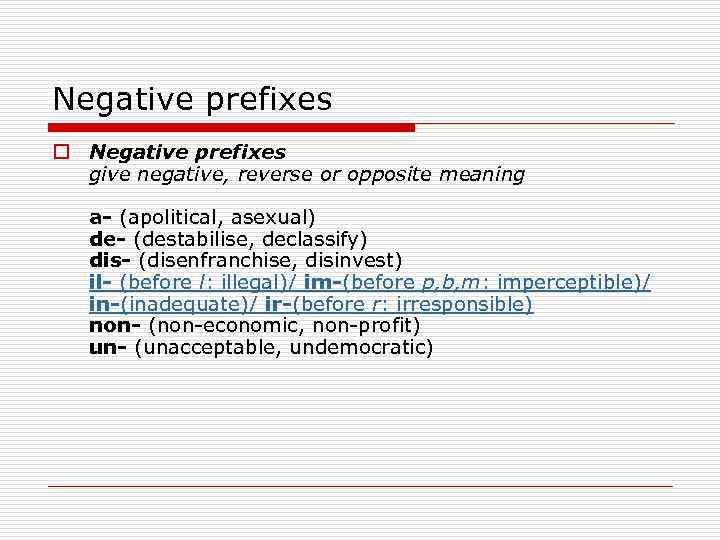 Negative prefixes o Negative prefixes give negative, reverse or opposite meaning a- (apolitical, asexual)