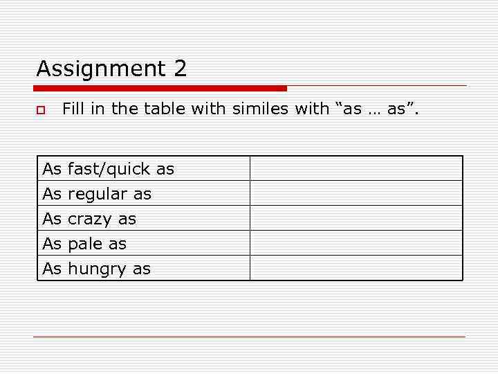 Assignment 2 o Fill in the table with similes with “as … as”. As