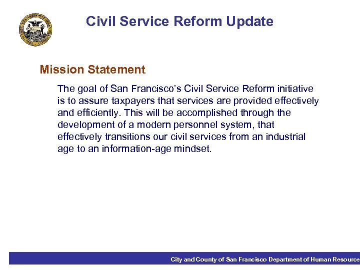 Civil Service Reform Update Mission Statement The goal of San Francisco’s Civil Service Reform