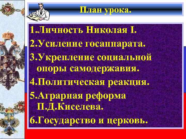 План урока. 1. Личность Николая I. 2. Усиление госаппарата. 3. Укрепление социальной опоры самодержавия.