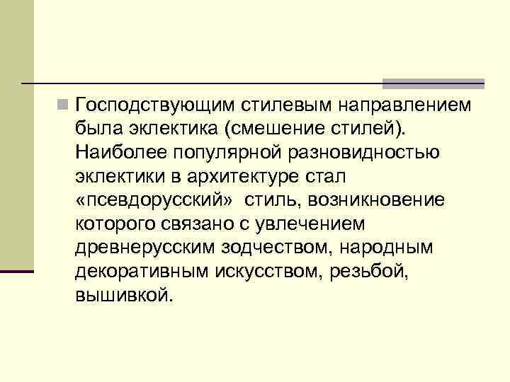 n Господствующим стилевым направлением была эклектика (смешение стилей). Наиболее популярной разновидностью эклектики в архитектуре