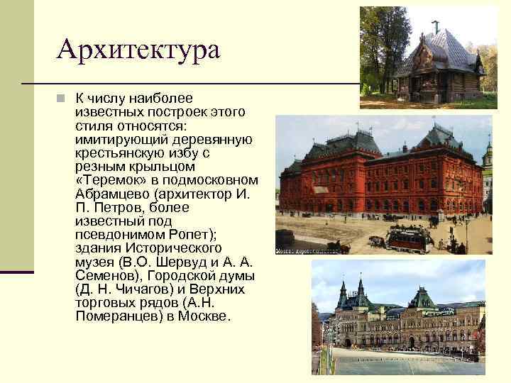 Архитектура n К числу наиболее известных построек этого стиля относятся: имитирующий деревянную крестьянскую избу