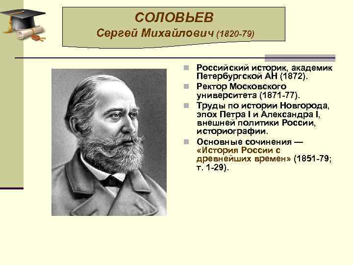 СОЛОВЬЕВ Сергей Михайлович (1820 -79) n Российский историк, академик Петербургской АН (1872). n Ректор