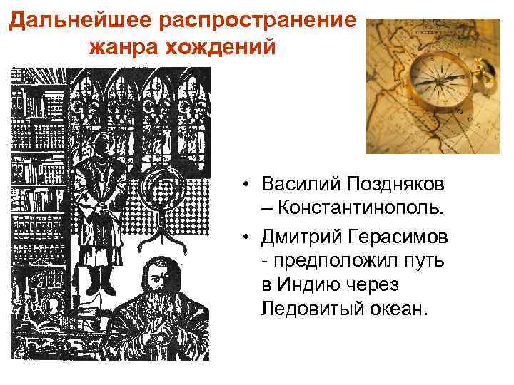 Дальнейшее распространение жанра хождений • Василий Поздняков – Константинополь. • Дмитрий Герасимов - предположил