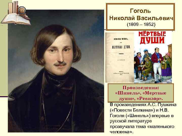 Гоголь Николай Васильевич (1809 – 1852) Произведения: «Шинель» , «Мертвые души» , «Ревизор» .