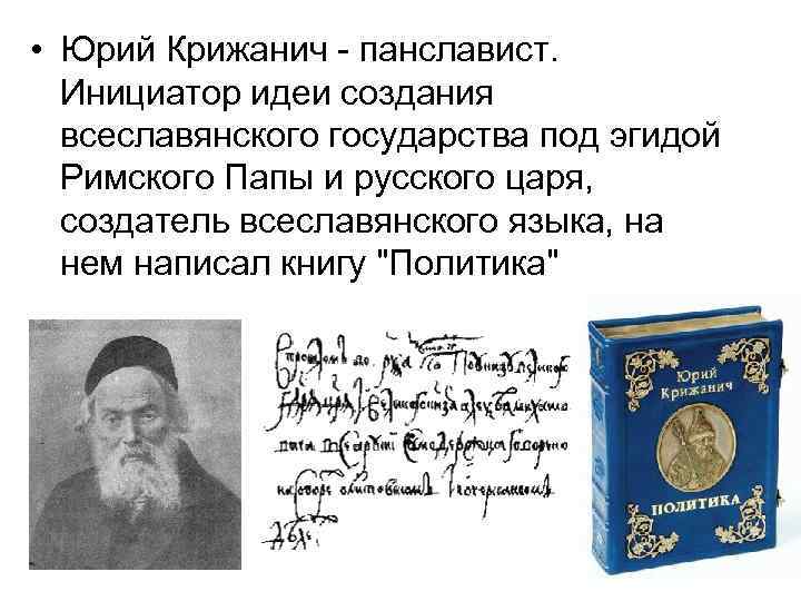  • Юрий Крижанич - панславист. Инициатор идеи создания всеславянского государства под эгидой Римского