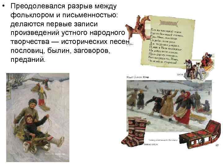  • Преодолевался разрыв между фольклором и письменностью: делаются первые записи произведений устного народного